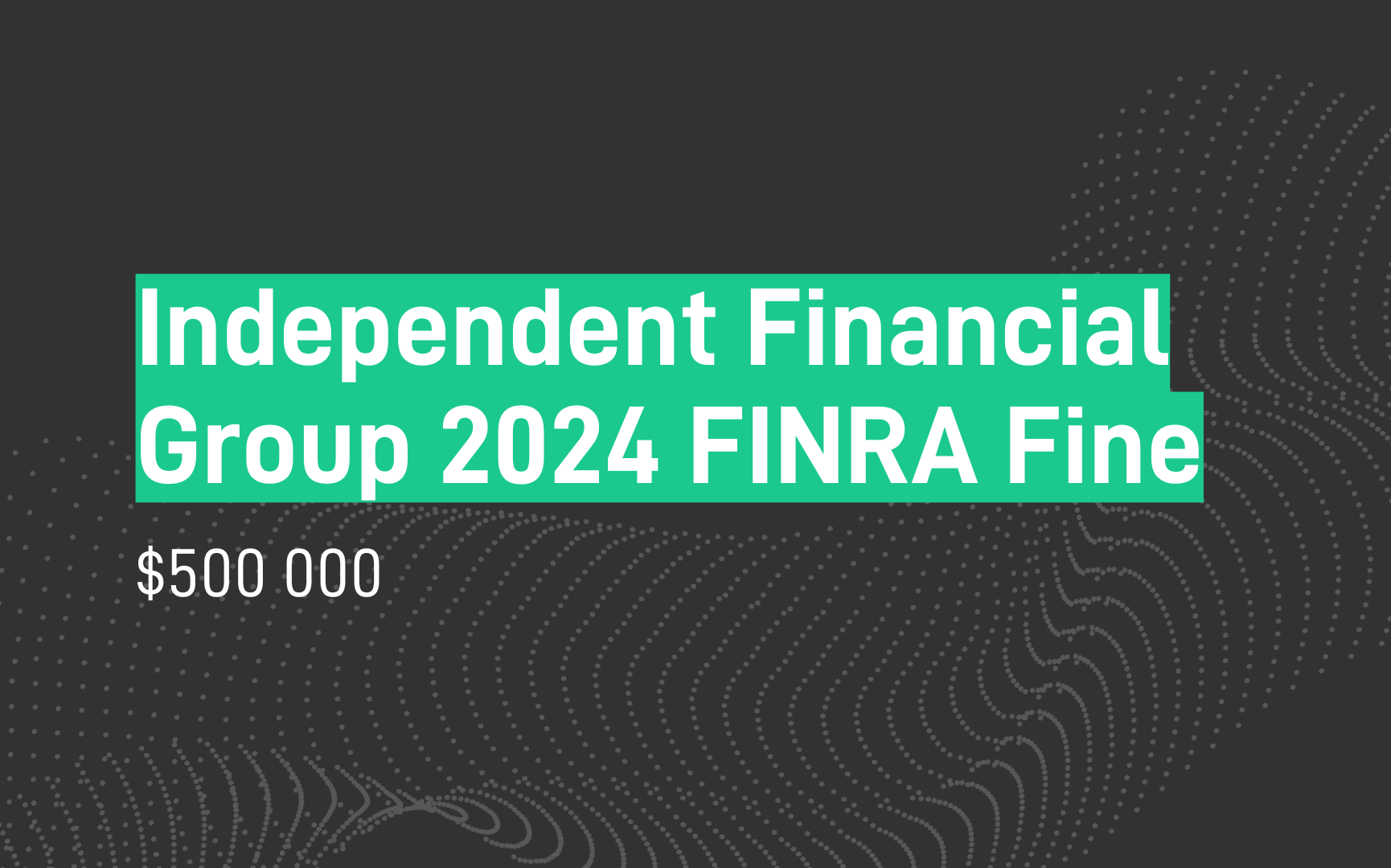 Independent Financial Group 2024 - FINRA Fine - $500k