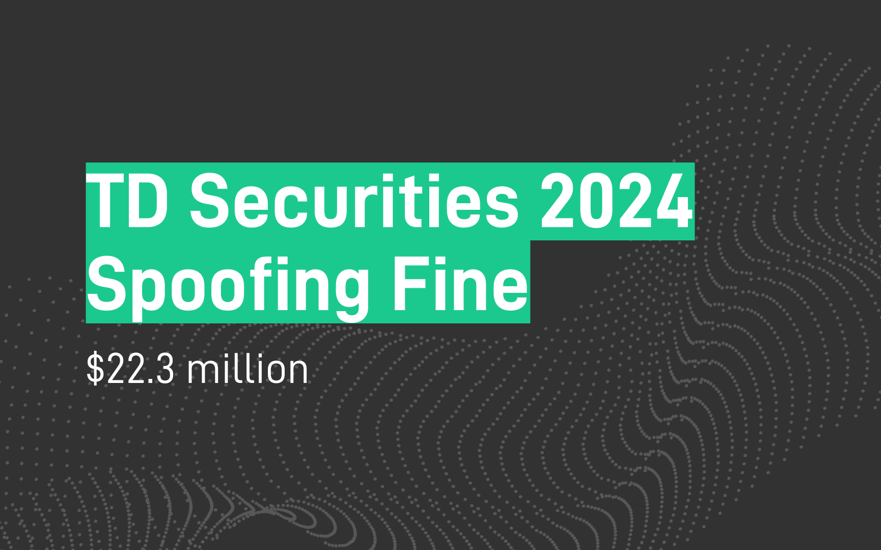 TD Securities Fine 2024 - Spoofing - $22.3m - SEC